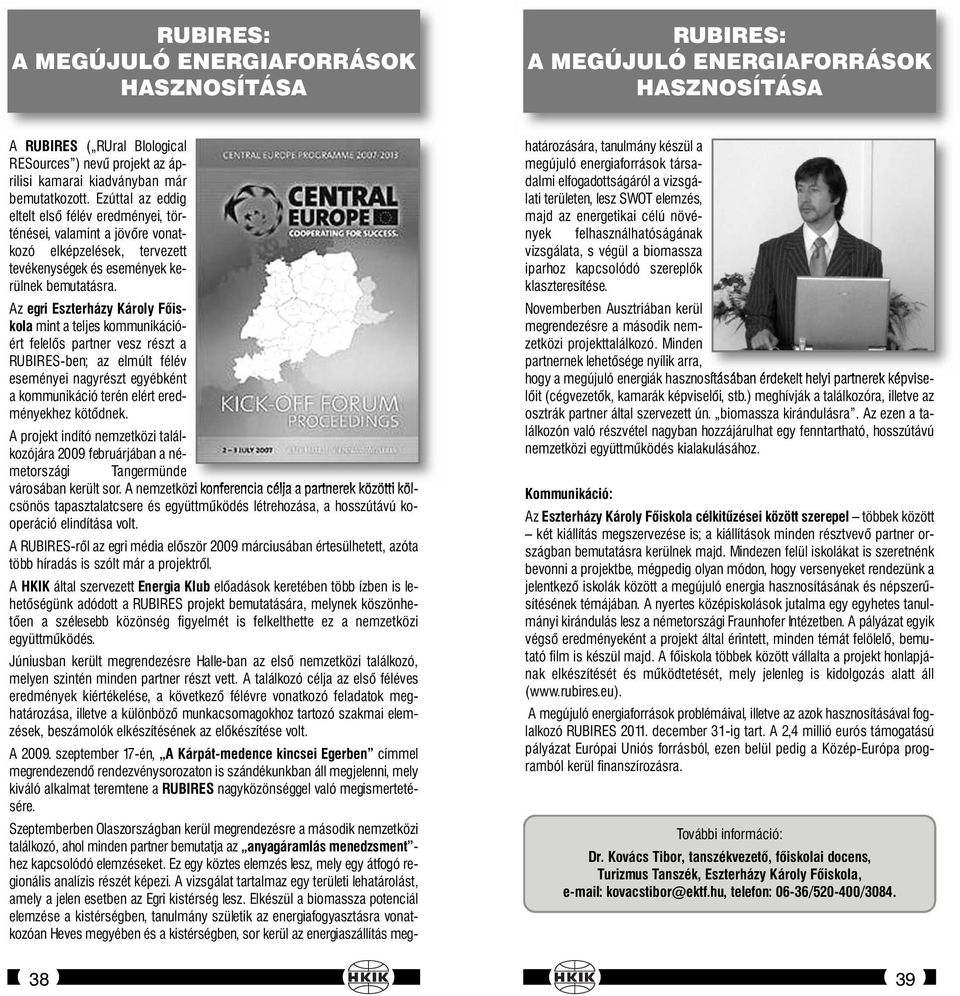 Az egri Eszterházy Károly Főiskola mint a teljes kommunikációért felelős partner vesz részt a RUBIRES-ben; az elmúlt félév eseményei nagyrészt egyébként a kommunikáció terén elért eredményekhez