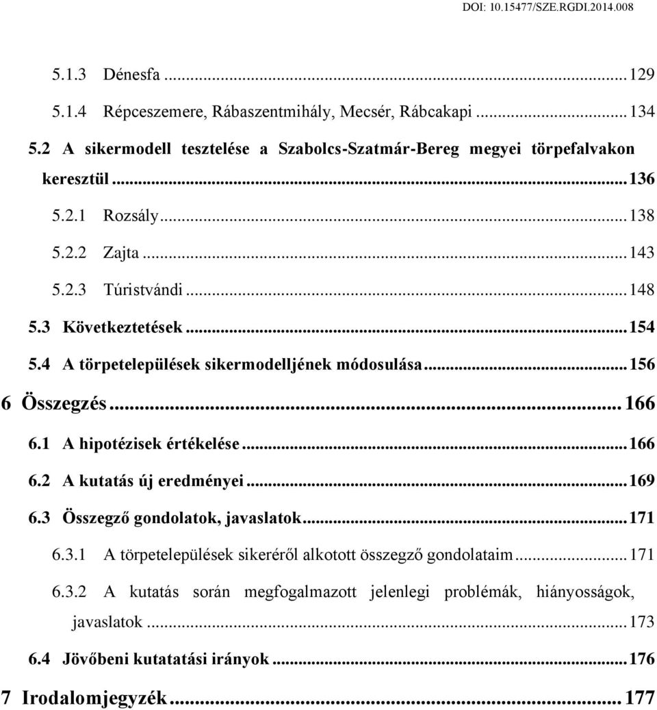 .. 166 6.1 A hipotézisek értékelése... 166 6.2 A kutatás új eredményei... 169 6.3 Összegző gondolatok, javaslatok... 171 6.3.1 A törpetelepülések sikeréről alkotott összegző gondolataim.