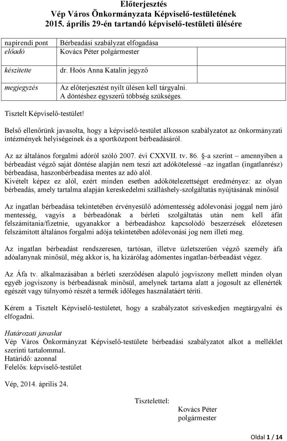 Hoós Anna Katalin jegyző Az előterjesztést nyílt ülésen kell tárgyalni. A döntéshez egyszerű többség szükséges. Tisztelt Képviselő-testület!