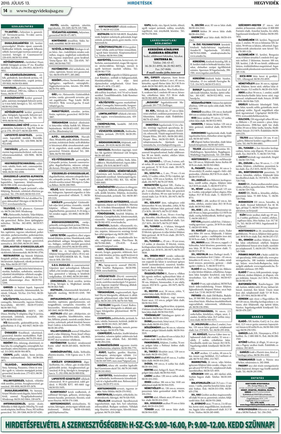 228-6193, 06/30-921-0948. HŰTŐGÉPSZERVIZ a kerületben! Hazai, külföldi hűtőgépek javítása 37 éve. Kiszállási díj nélkül. Várhidi, tel.: 250-0921, 06/20-972- 5032.