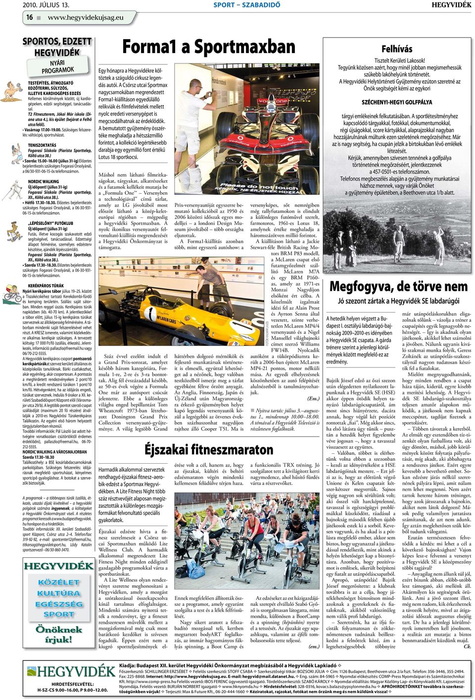 T2 Fitneszterem, Jókai Mór iskola (Diana utca 4.), kis épület (bejárat a Felhő utca felől). Vasárnap 17.00 19.00. Szükséges felszerelés: váltócipő, sportruházat.
