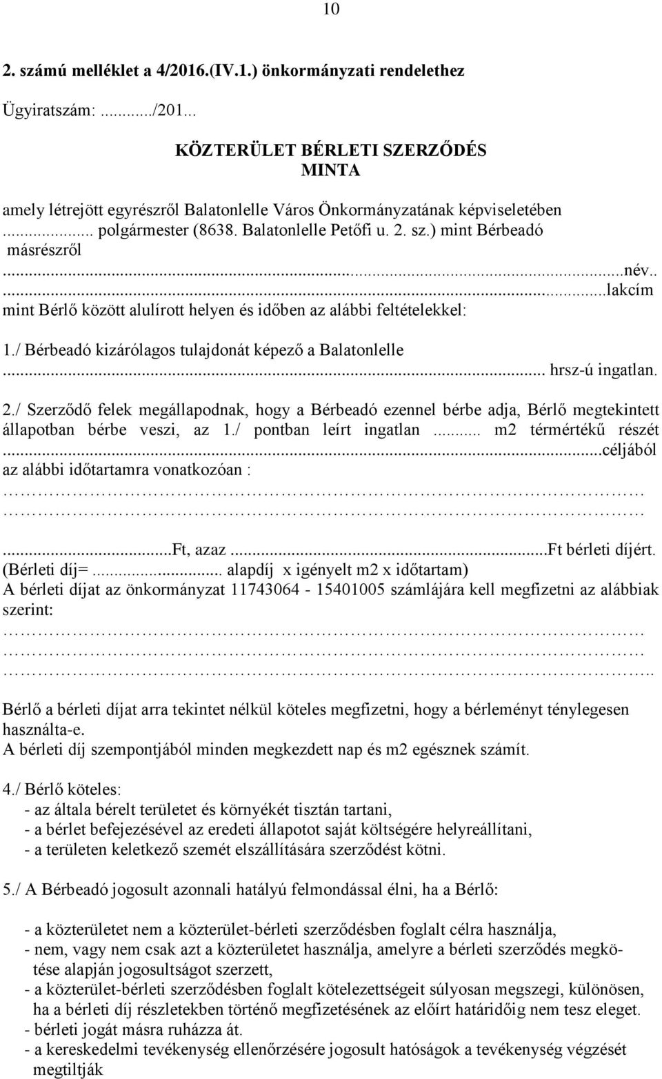 / Bérbeadó kizárólagos tulajdonát képező a Balatonlelle... hrsz-ú ingatlan. 2./ Szerződő felek megállapodnak, hogy a Bérbeadó ezennel bérbe adja, Bérlő megtekintett állapotban bérbe veszi, az 1.