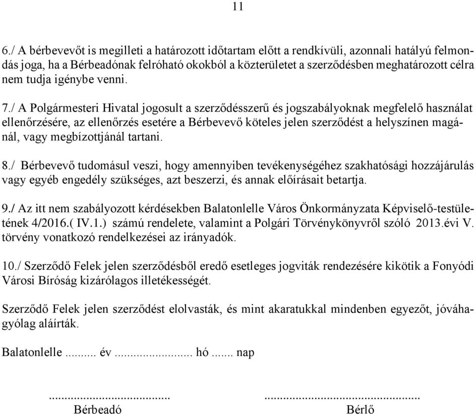 / A Polgármesteri Hivatal jogosult a szerződésszerű és jogszabályoknak megfelelő használat ellenőrzésére, az ellenőrzés esetére a Bérbevevő köteles jelen szerződést a helyszínen magánál, vagy