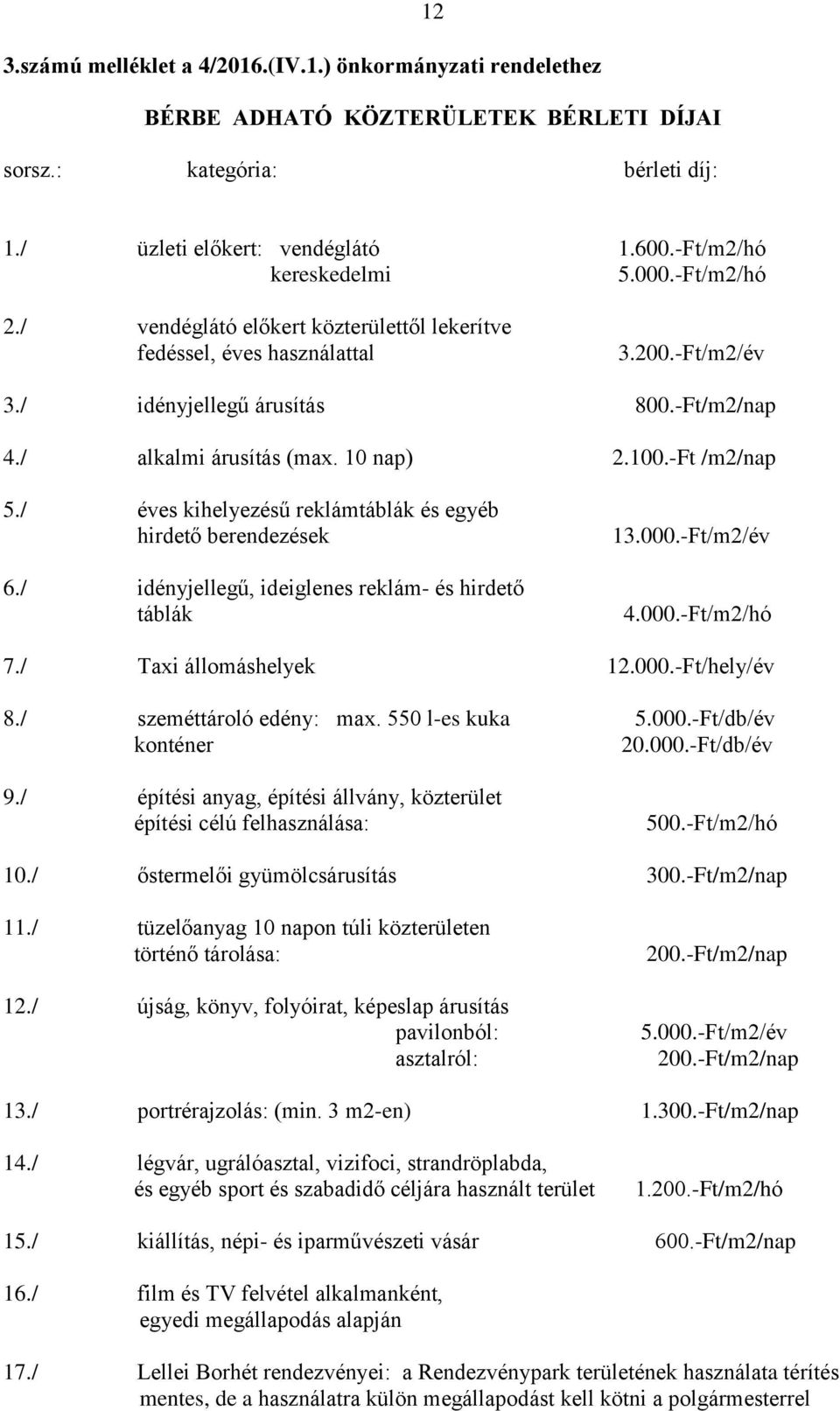 -Ft /m2/nap 5./ éves kihelyezésű reklámtáblák és egyéb hirdető berendezések 6./ idényjellegű, ideiglenes reklám- és hirdető táblák 13.000.-Ft/m2/év 4.000.-Ft/m2/hó 7./ Taxi állomáshelyek 12.000.-Ft/hely/év 8.