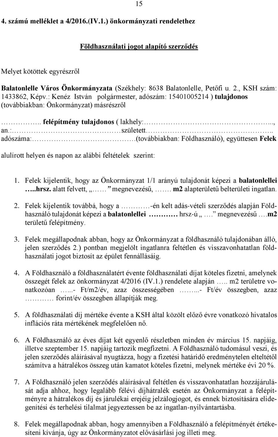 (továbbiakban: Földhasználó), együttesen Felek alulírott helyen és napon az alábbi feltételek szerint: 1. Felek kijelentik, hogy az Önkormányzat 1/1 arányú tulajdonát képezi a balatonlellei..hrsz.