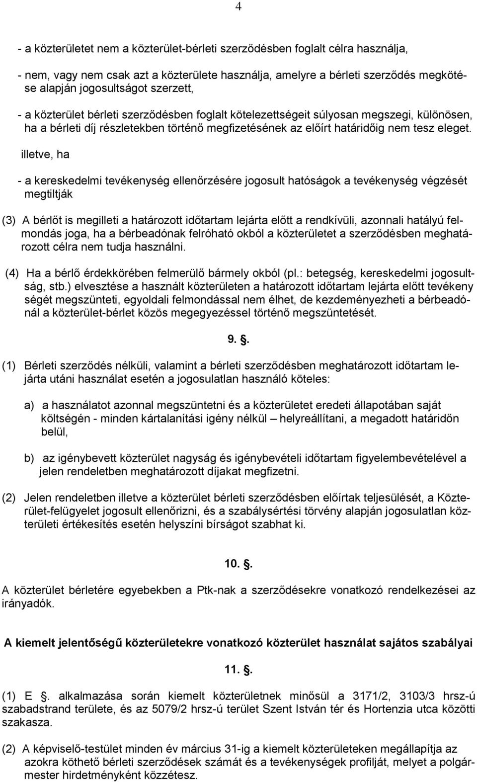 illetve, ha - a kereskedelmi tevékenység ellenőrzésére jogosult hatóságok a tevékenység végzését megtiltják (3) A bérlőt is megilleti a határozott időtartam lejárta előtt a rendkívüli, azonnali