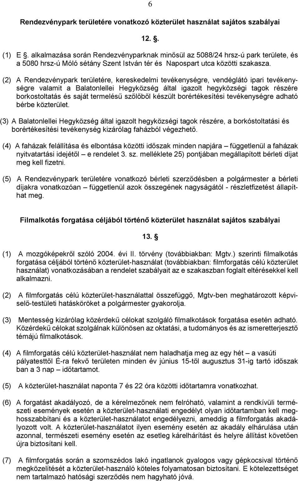 (2) A Rendezvénypark területére, kereskedelmi tevékenységre, vendéglátó ipari tevékenységre valamit a Balatonlellei Hegyközség által igazolt hegyközségi tagok részére borkostoltatás és saját