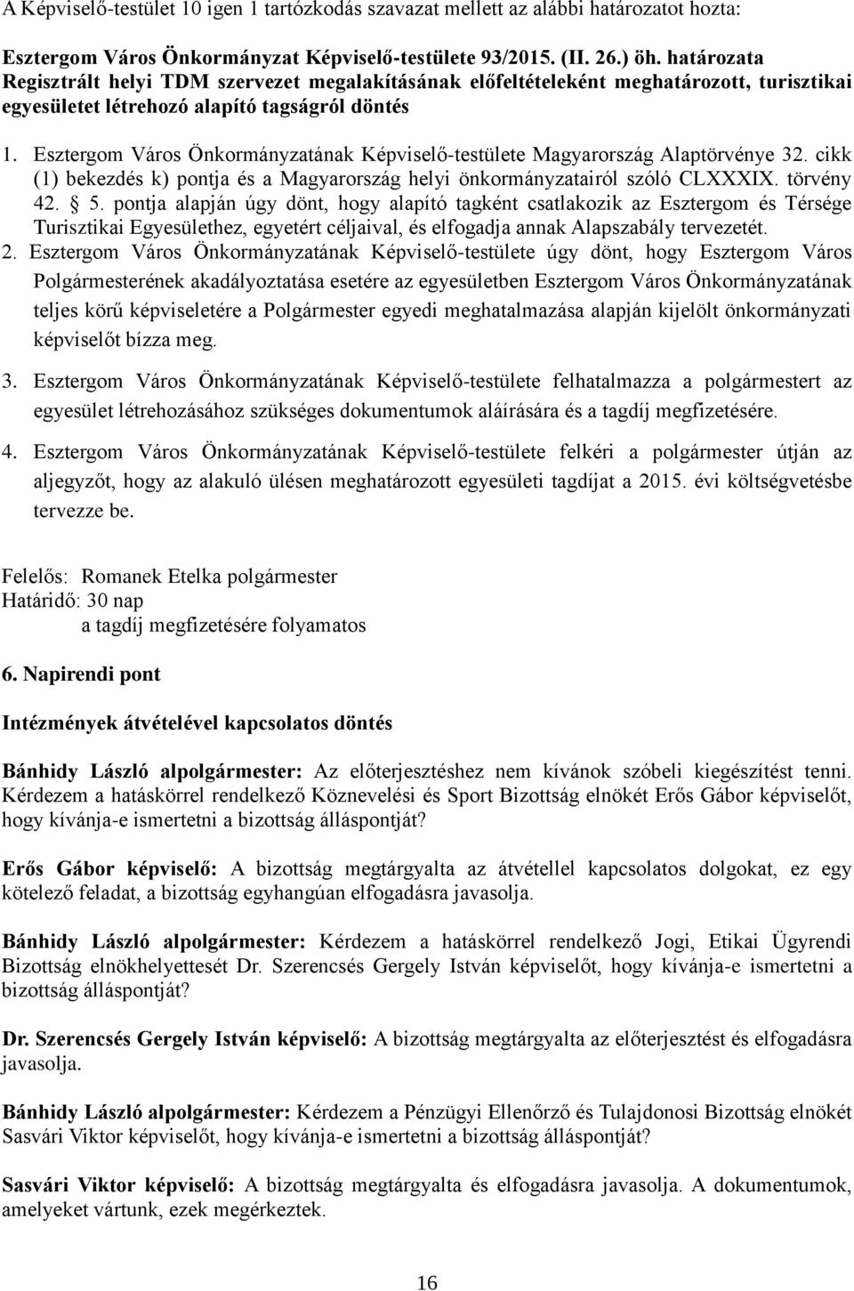Esztergom Város Önkormányzatának Képviselő-testülete Magyarország Alaptörvénye 32. cikk (1) bekezdés k) pontja és a Magyarország helyi önkormányzatairól szóló CLXXXIX. törvény 42. 5.
