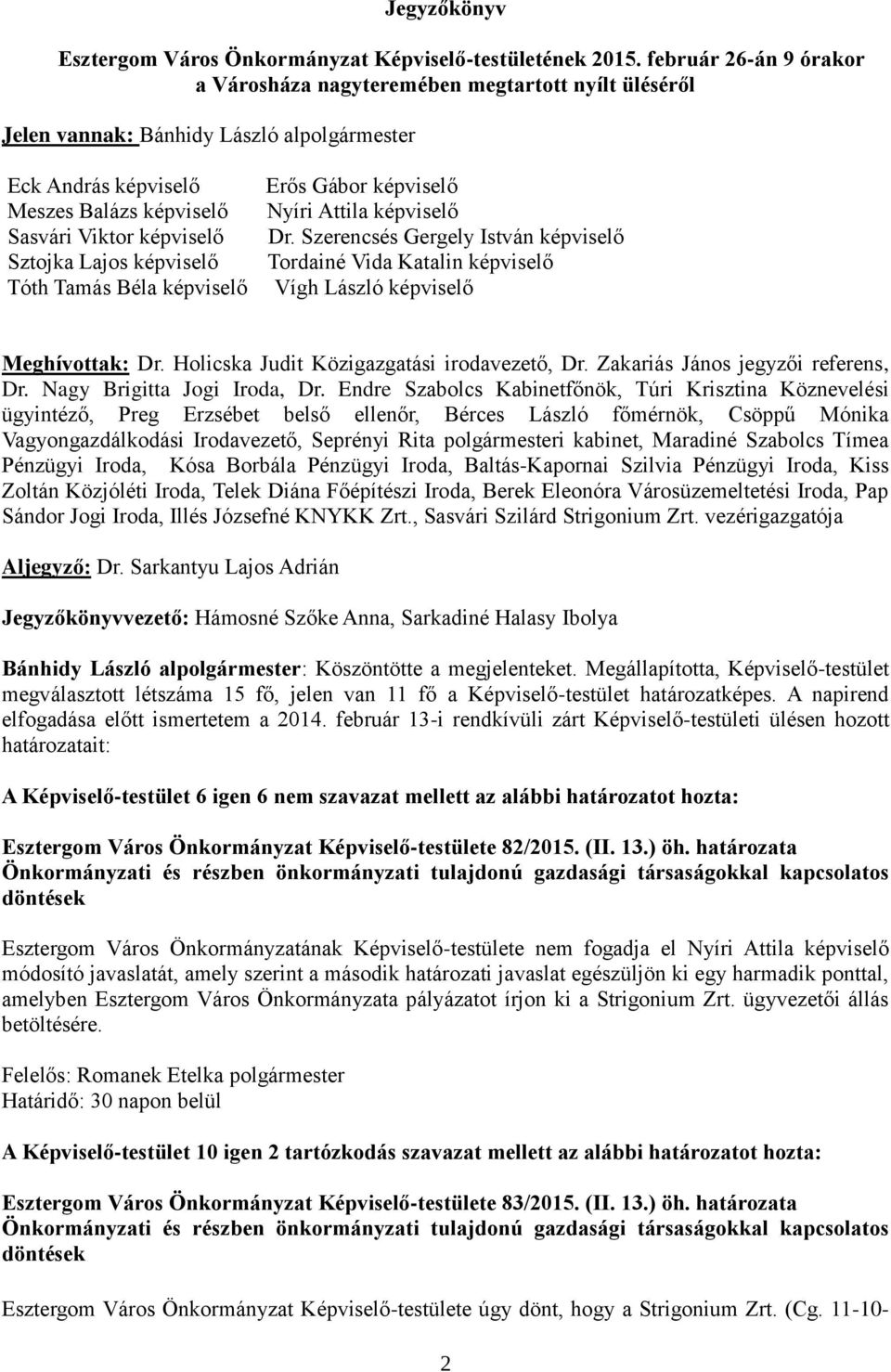 Lajos képviselő Tóth Tamás Béla képviselő Erős Gábor képviselő Nyíri Attila képviselő Dr. Szerencsés Gergely István képviselő Tordainé Vida Katalin képviselő Vígh László képviselő Meghívottak: Dr.