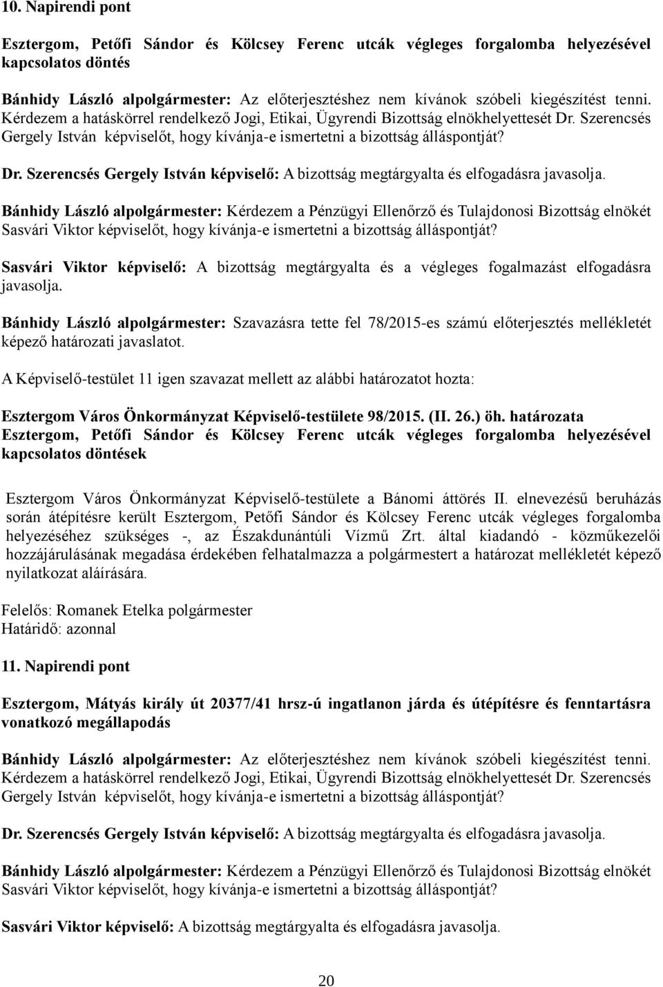 Bánhidy László alpolgármester: Kérdezem a Pénzügyi Ellenőrző és Tulajdonosi Bizottság elnökét Sasvári Viktor képviselőt, hogy kívánja-e ismertetni a bizottság álláspontját?