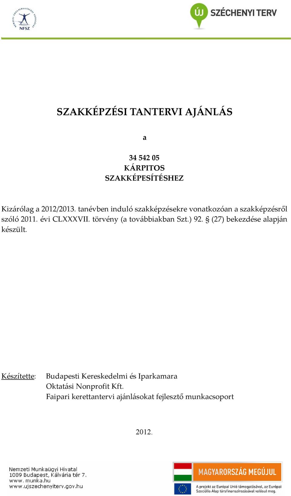 törvény (a továbbiakban Szt.) 92. (27) bekezdése alapján készült.