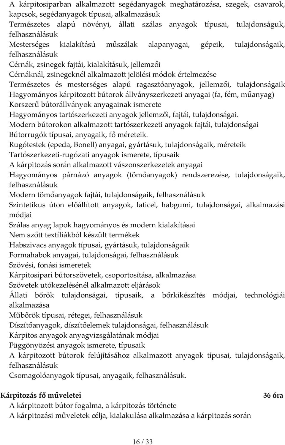 értelmezése Természetes és mesterséges alapú ragasztóanyagok, jellemzői, tulajdonságaik Hagyományos kárpitozott bútorok állványszerkezeti anyagai (fa, fém, műanyag) Korszerű bútorállványok anyagainak