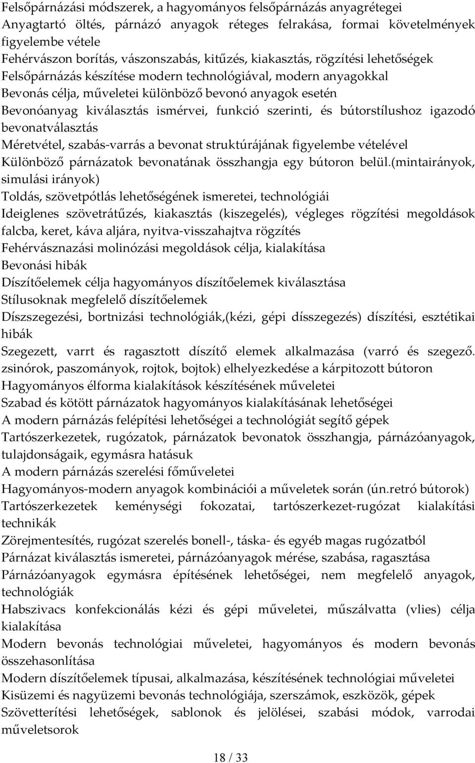 funkció szerinti, és bútorstílushoz igazodó bevonatválasztás Méretvétel, szabás varrás a bevonat struktúrájának figyelembe vételével Különböző párnázatok bevonatának összhangja egy bútoron belül.