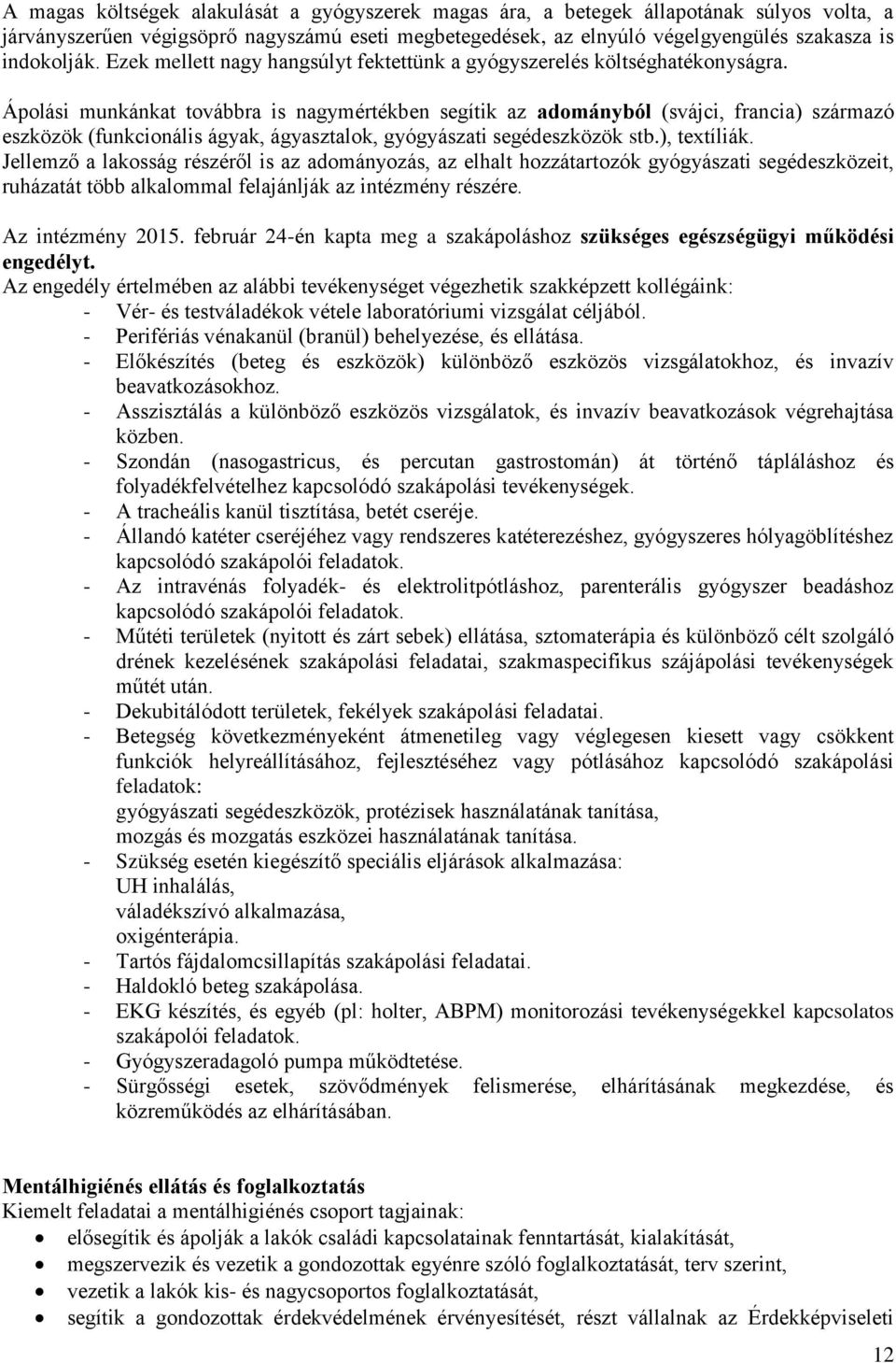 Ápolási munkánkat továbbra is nagymértékben segítik az adományból (svájci, francia) származó eszközök (funkcionális ágyak, ágyasztalok, gyógyászati segédeszközök stb.), textíliák.