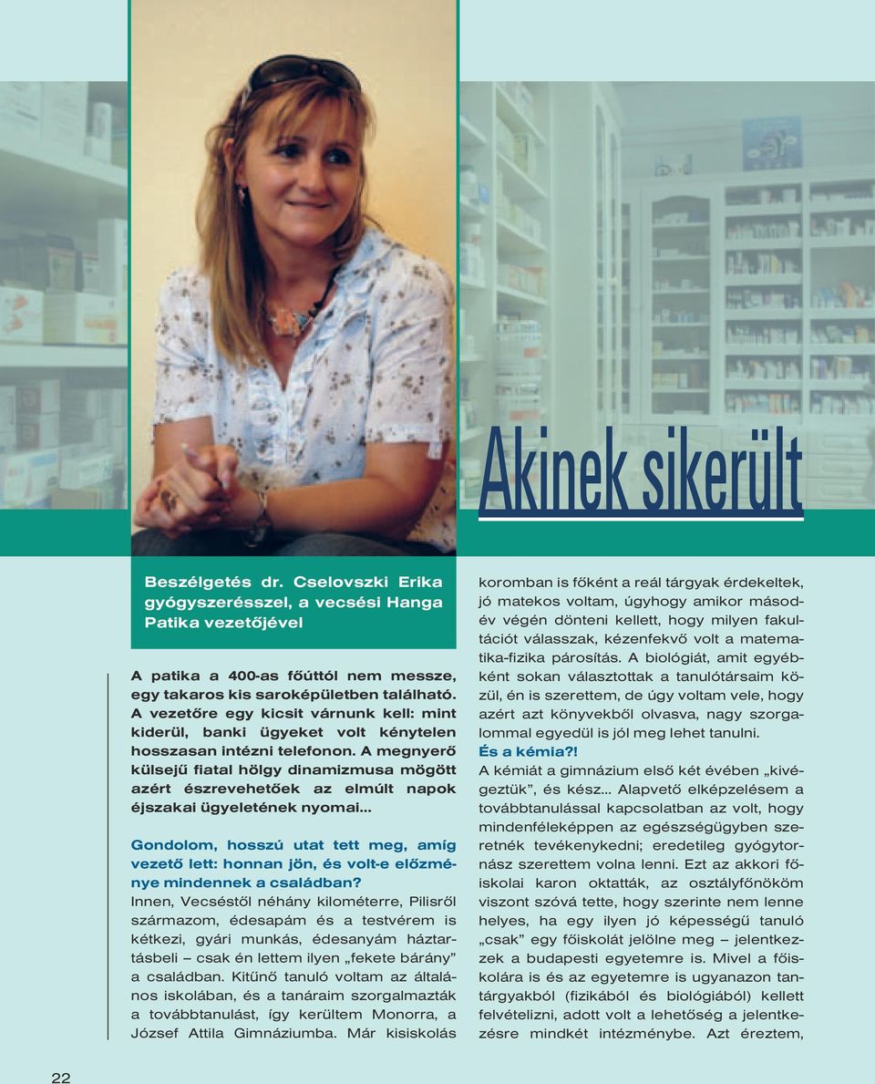 A megnyerô külsejû fiatal hölgy dinamizmusa mögött azért észrevehetôek az elmúlt napok éjszakai ügyeletének nyomai Gondolom, hosszú utat tett meg, amíg vezetô lett: honnan jön, és volt-e elôzménye
