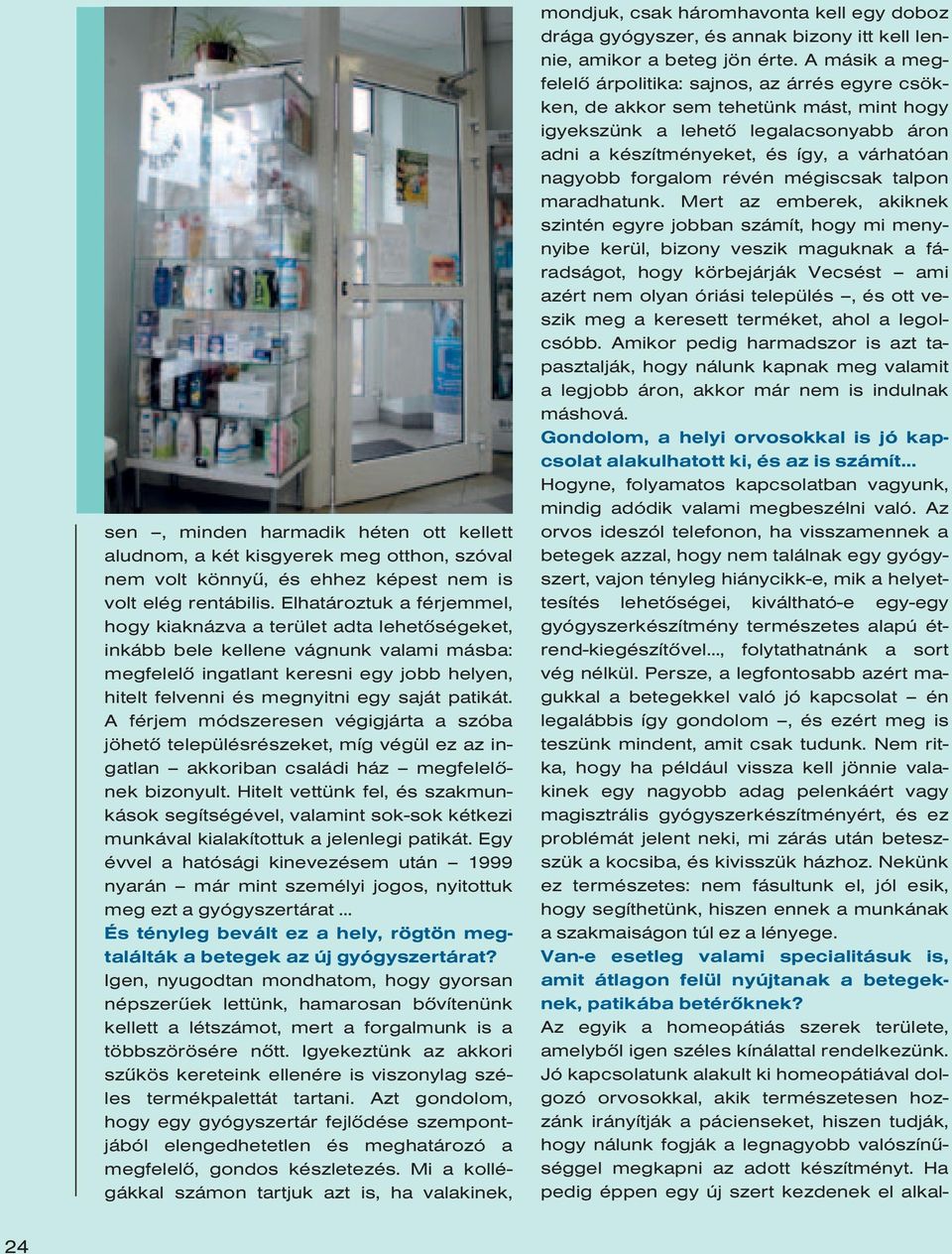 patikát. A férjem módszeresen végigjárta a szóba jöhetô településrészeket, míg végül ez az ingatlan akkoriban családi ház megfele lônek bizonyult.