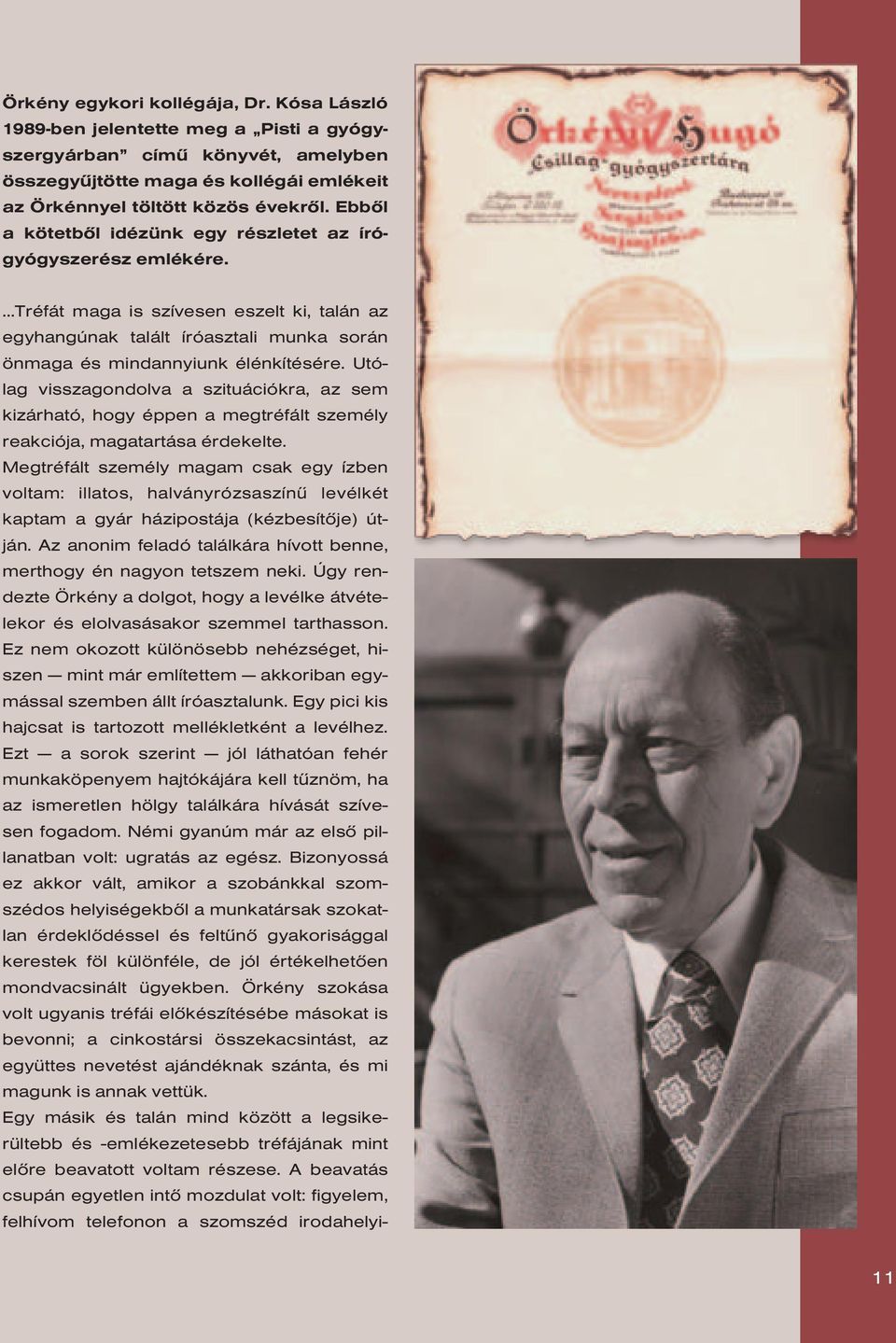 Utó lag visszagondolva a szituációkra, az sem kizárható, hogy éppen a megtréfált személy reakciója, magatartása érdekelte.