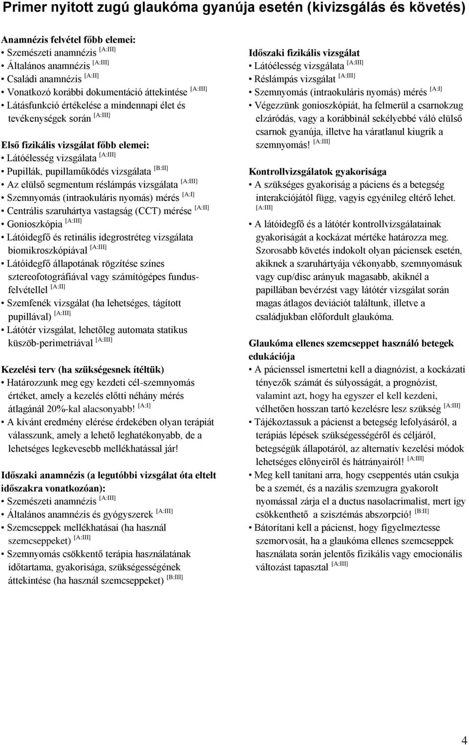 segmentum réslámpás vizsgálata Szemnyomás (intraokuláris nyomás) mérés [A:I] Centrális szaruhártya vastagság (CCT) mérése [A:II] Gonioszkópia Látóidegfő és retinális idegrostréteg vizsgálata