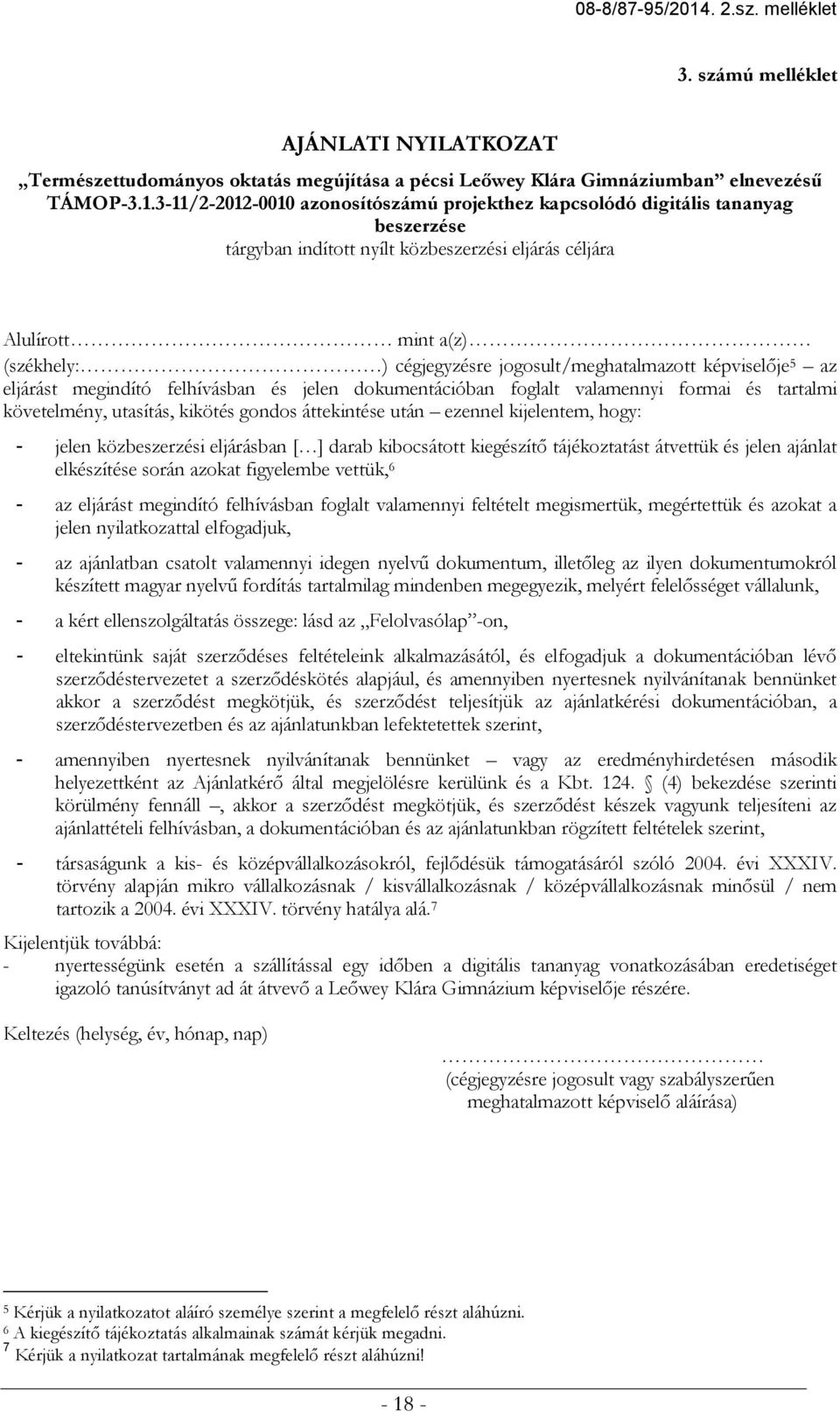 jogosult/meghatalmazott képviselője 5 az eljárást megindító felhívásban és jelen dokumentációban foglalt valamennyi formai és tartalmi követelmény, utasítás, kikötés gondos áttekintése után ezennel