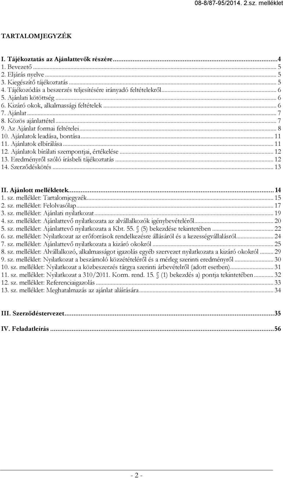 Ajánlatok elbírálása... 11 12. Ajánlatok bírálati szempontjai, értékelése... 12 13. Eredményről szóló írásbeli tájékoztatás... 12 14. Szerződéskötés... 13 II. Ajánlott mellékletek... 14 1. sz. melléklet: Tartalomjegyzék.