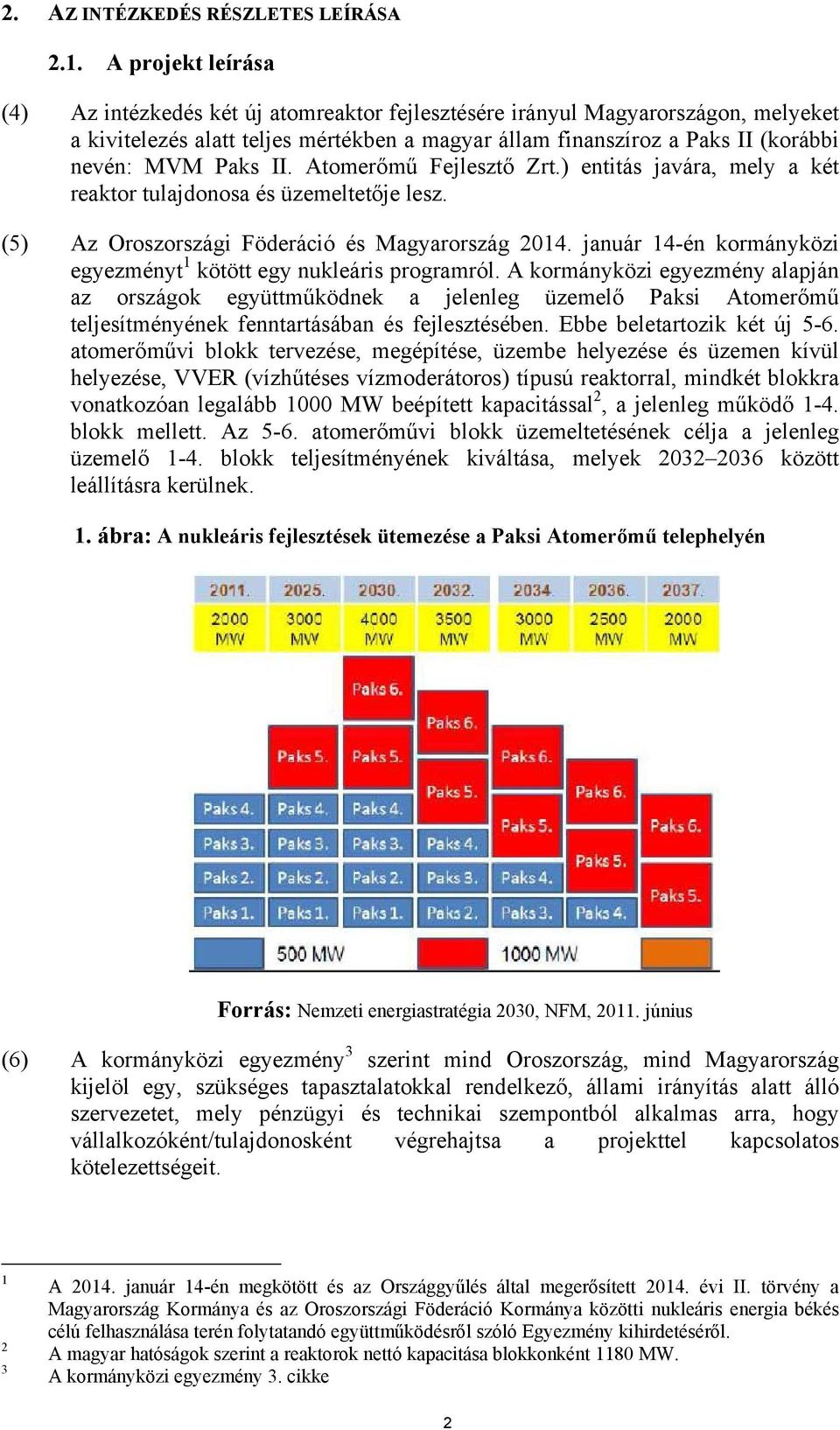 Paks II. Atomerőmű Fejlesztő Zrt.) entitás javára, mely a két reaktor tulajdonosa és üzemeltetője lesz. (5) Az Oroszországi Föderáció és Magyarország 2014.