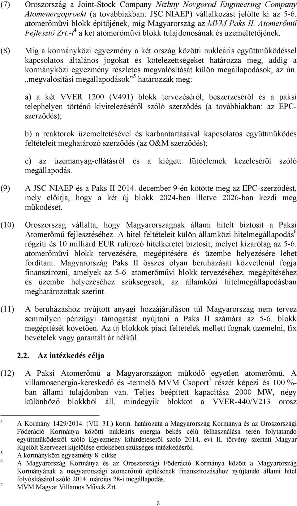 (8) Míg a kormányközi egyezmény a két ország közötti nukleáris együttműködéssel kapcsolatos általános jogokat és kötelezettségeket határozza meg, addig a kormányközi egyezmény részletes