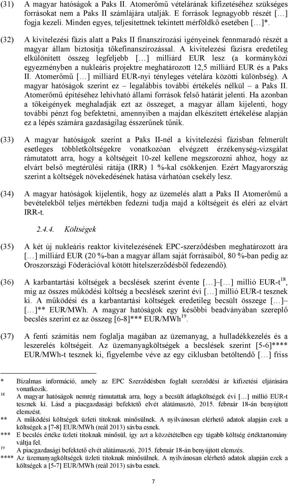 A kivitelezési fázisra eredetileg elkülönített összeg legfeljebb [ ] milliárd EUR lesz (a kormányközi egyezményben a nukleáris projektre meghatározott 12,5 milliárd EUR és a Paks II.