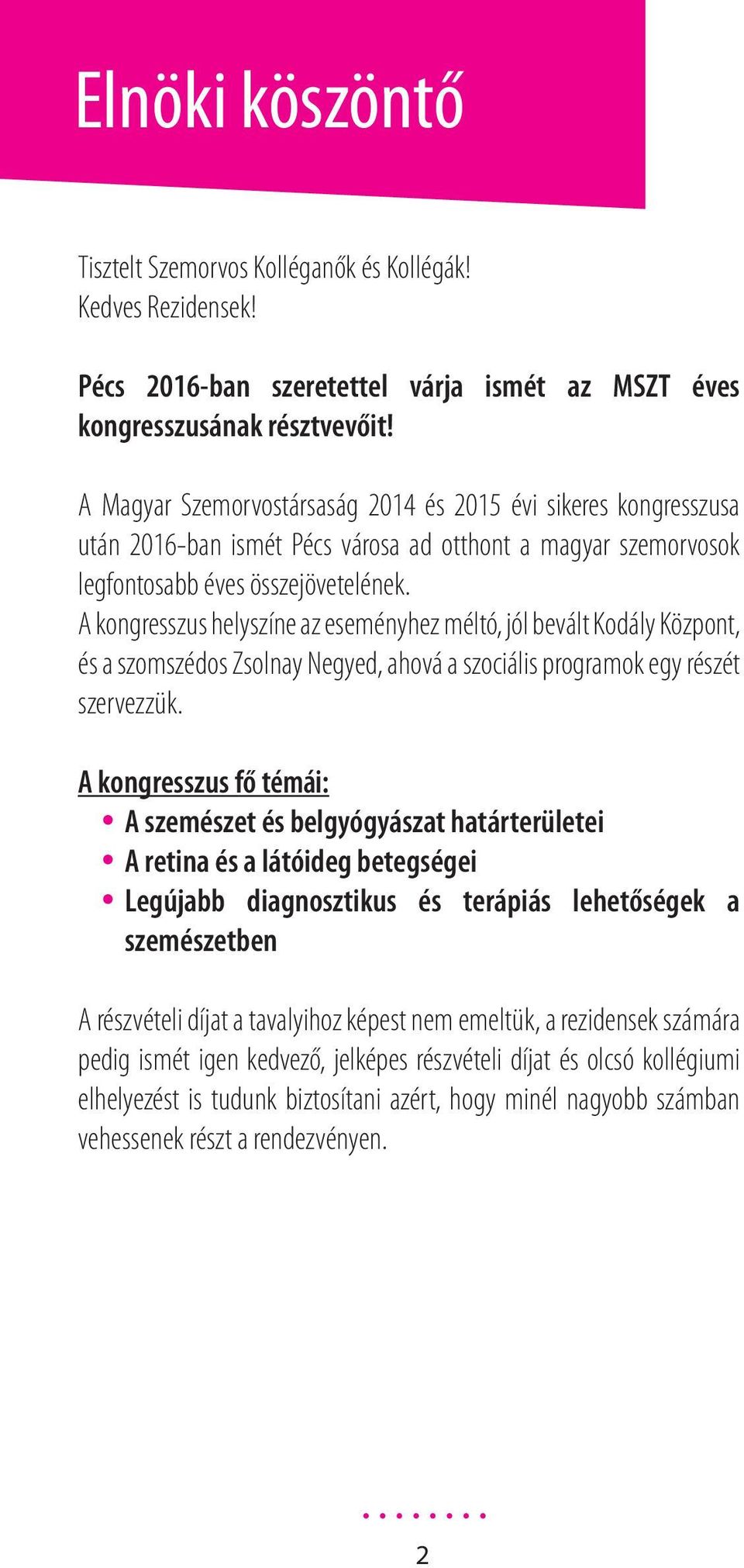 A kongresszus helyszíne az eseményhez méltó, jól bevált Kodály Központ, és a szomszédos Zsolnay Negyed, ahová a szociális programok egy részét szervezzük.