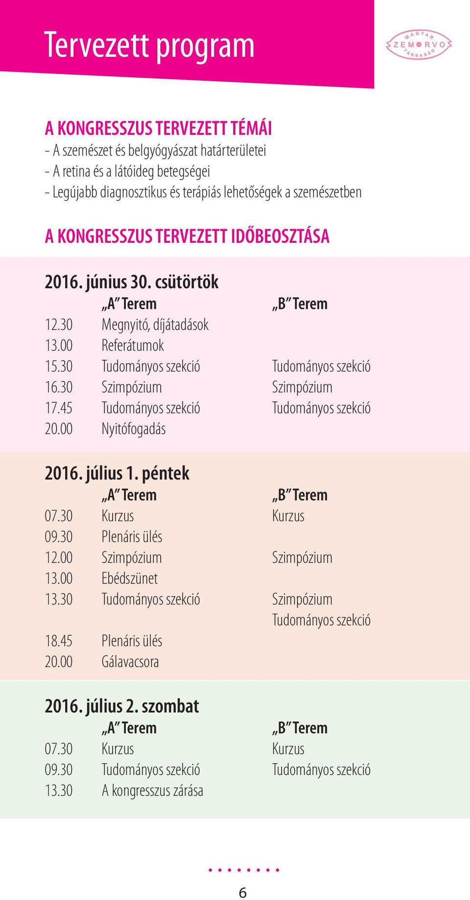 45 Tudományos szekció Tudományos szekció 20.00 Nyitófogadás 2016. július 1. péntek A Terem B Terem 07.30 Kurzus Kurzus 09.30 Plenáris ülés 12.00 Szimpózium Szimpózium 13.00 Ebédszünet 13.