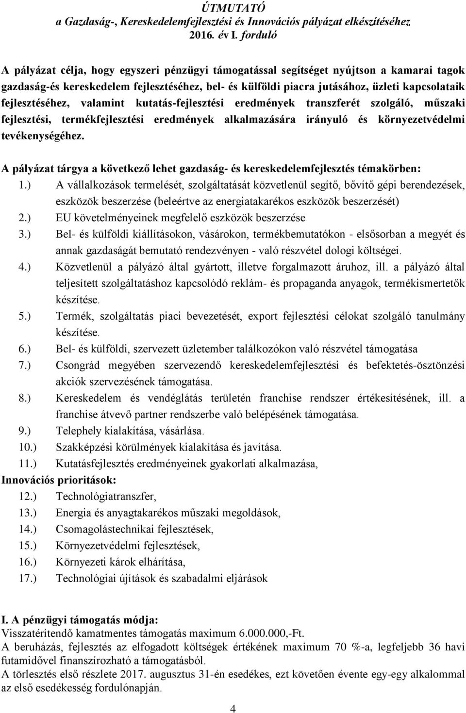 fejlesztéséhez, valamint kutatás-fejlesztési eredmények transzferét szolgáló, műszaki fejlesztési, termékfejlesztési eredmények alkalmazására irányuló és környezetvédelmi tevékenységéhez.