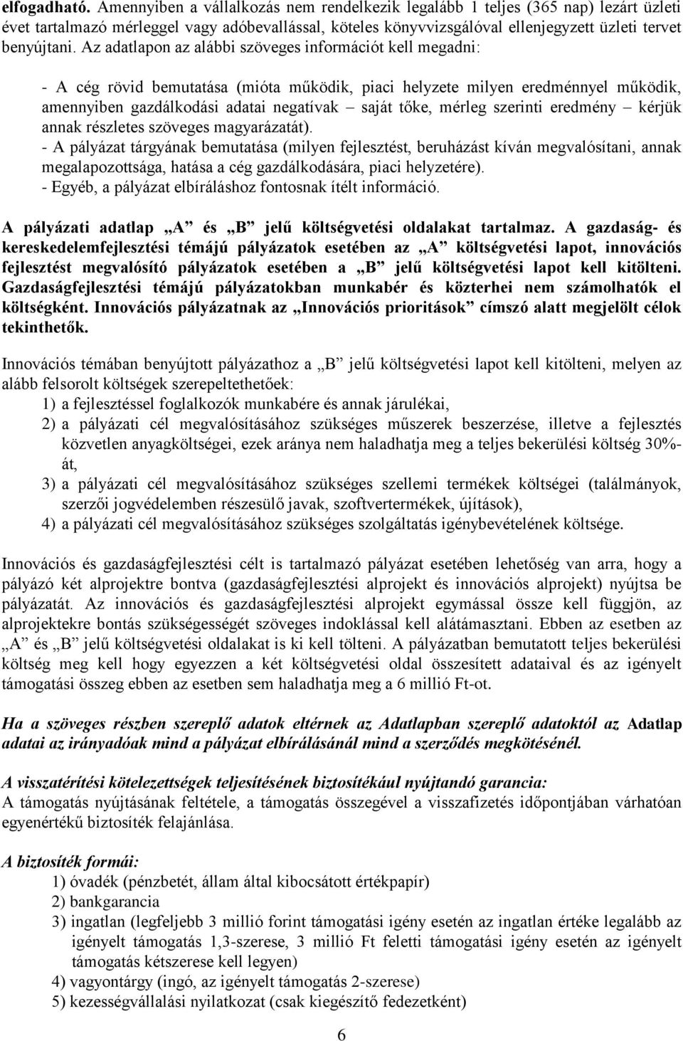 Az adatlapon az alábbi szöveges információt kell megadni: - A cég rövid bemutatása (mióta működik, piaci helyzete milyen eredménnyel működik, amennyiben gazdálkodási adatai negatívak saját tőke,