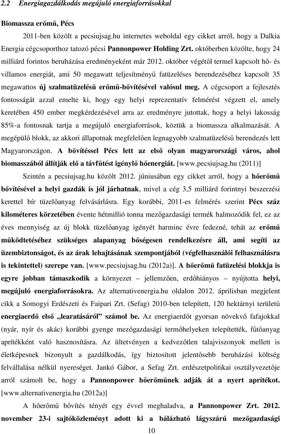 október végétől termel kapcsolt hő- és villamos energiát, ami 50 megawatt teljesítményű fatüzeléses berendezéséhez kapcsolt 35 megawattos új szalmatüzelésű erőmű-bővítésével valósul meg.