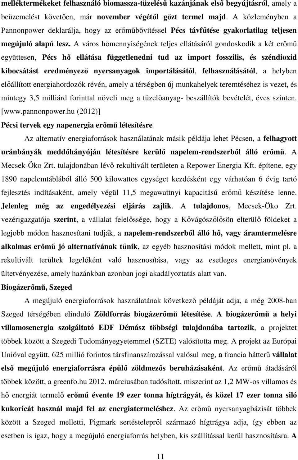 A város hőmennyiségének teljes ellátásáról gondoskodik a két erőmű együttesen, Pécs hő ellátása függetlenedni tud az import fosszilis, és széndioxid kibocsátást eredményező nyersanyagok
