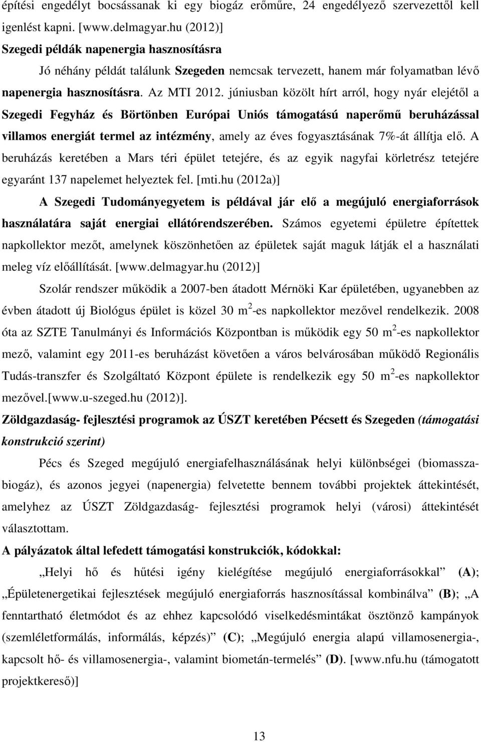 júniusban közölt hírt arról, hogy nyár elejétől a Szegedi Fegyház és Börtönben Európai Uniós támogatású naperőmű beruházással villamos energiát termel az intézmény, amely az éves fogyasztásának 7%-át