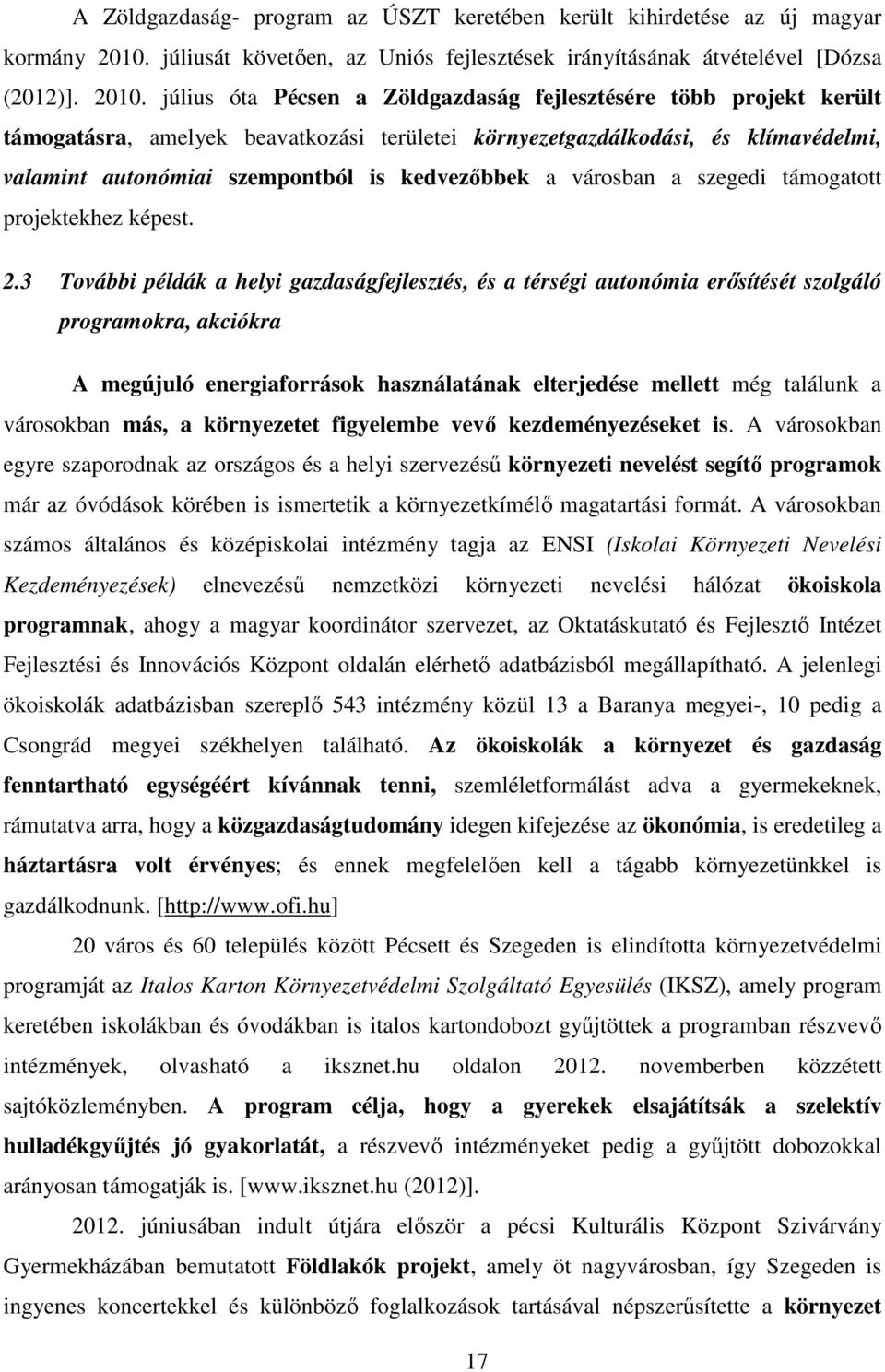 július óta Pécsen a Zöldgazdaság fejlesztésére több projekt került támogatásra, amelyek beavatkozási területei környezetgazdálkodási, és klímavédelmi, valamint autonómiai szempontból is kedvezőbbek a