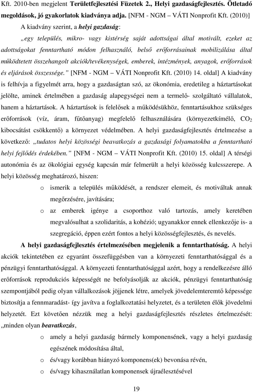 mobilizálása által működtetett összehangolt akciók/tevékenységek, emberek, intézmények, anyagok, erőforrások és eljárások összessége. [NFM - NGM VÁTI Nonprofit Kft. (2010) 14.