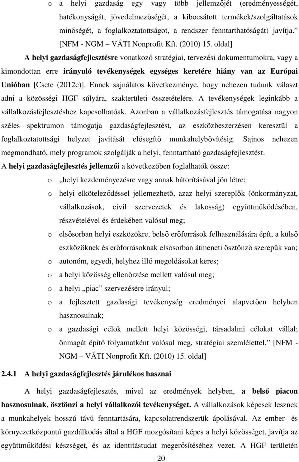 oldal] A helyi gazdaságfejlesztésre vonatkozó stratégiai, tervezési dokumentumokra, vagy a kimondottan erre irányuló tevékenységek egységes keretére hiány van az Európai Unióban [Csete (2012c)].