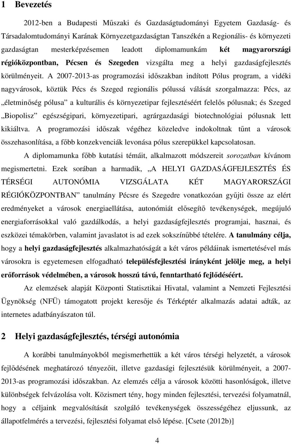 A 2007-2013-as programozási időszakban indított Pólus program, a vidéki nagyvárosok, köztük Pécs és Szeged regionális pólussá válását szorgalmazza: Pécs, az életminőség pólusa a kulturális és
