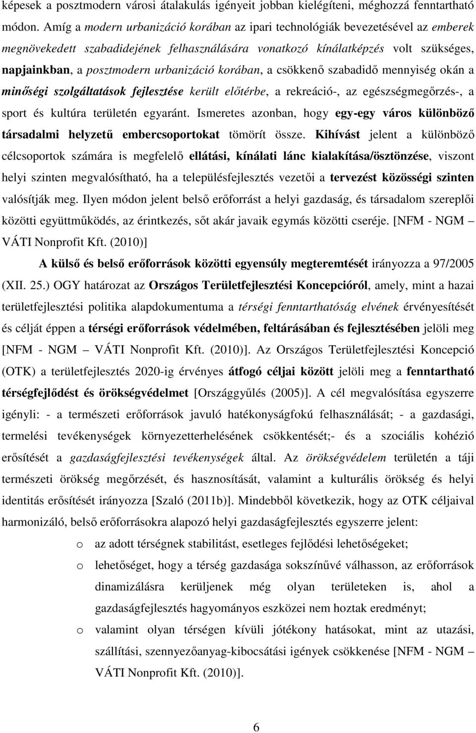 urbanizáció korában, a csökkenő szabadidő mennyiség okán a minőségi szolgáltatások fejlesztése került előtérbe, a rekreáció-, az egészségmegőrzés-, a sport és kultúra területén egyaránt.