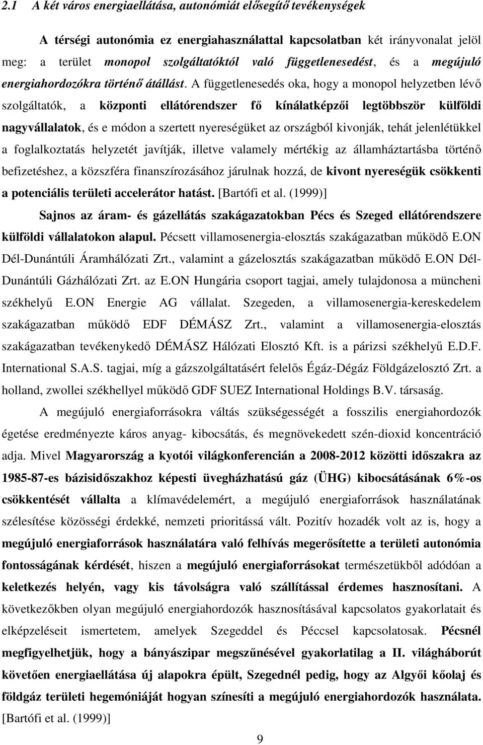 A függetlenesedés oka, hogy a monopol helyzetben lévő szolgáltatók, a központi ellátórendszer fő kínálatképzői legtöbbször külföldi nagyvállalatok, és e módon a szertett nyereségüket az országból