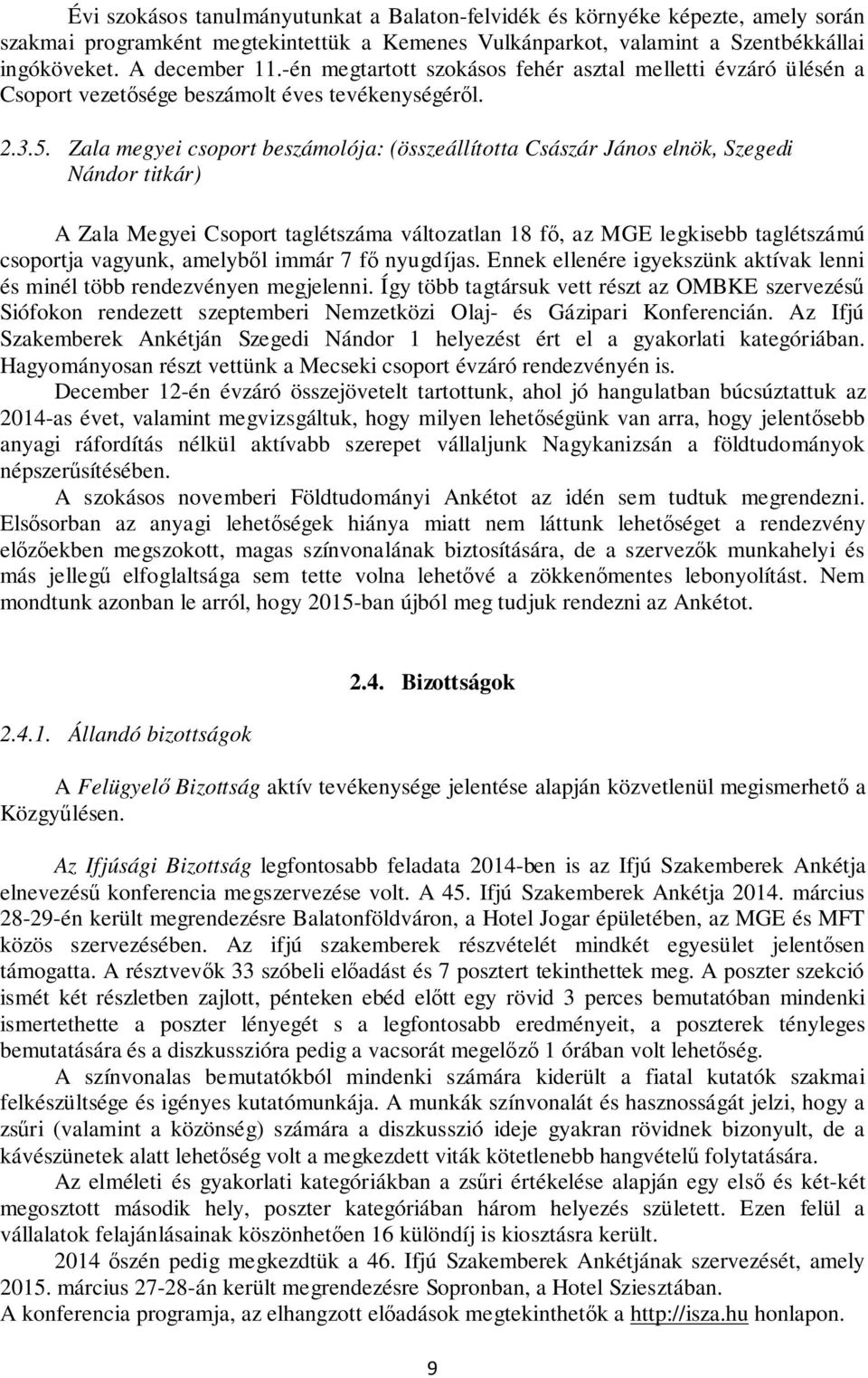 Zala megyei csoport beszámolója: (összeállította Császár János elnök, Szegedi Nándor titkár) A Zala Megyei Csoport taglétszáma változatlan 18 fő, az MGE legkisebb taglétszámú csoportja vagyunk,