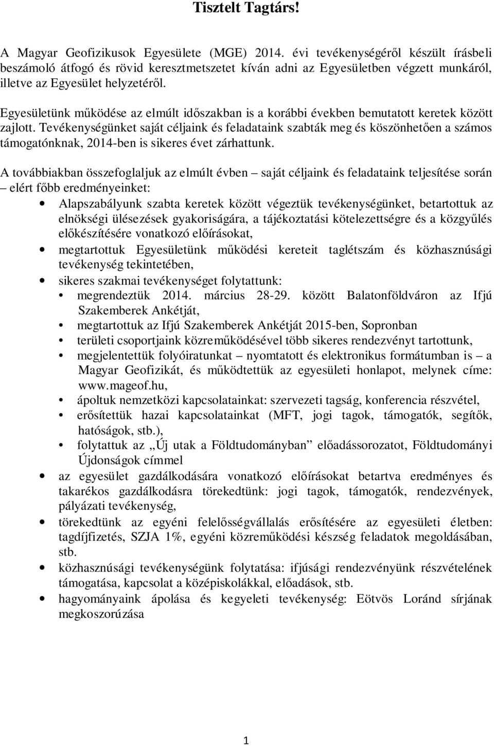 Egyesületünk működése az elmúlt időszakban is a korábbi években bemutatott keretek között zajlott.