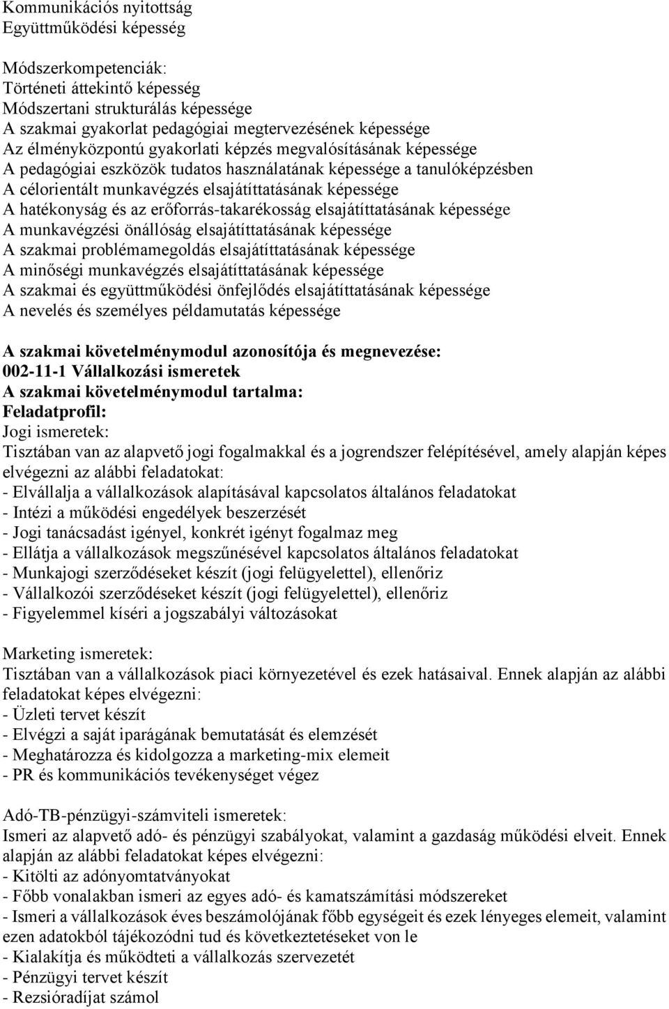 hatékonyság és az erőforrás-takarékosság elsajátíttatásának képessége A munkavégzési önállóság elsajátíttatásának képessége A szakmai problémamegoldás elsajátíttatásának képessége A minőségi