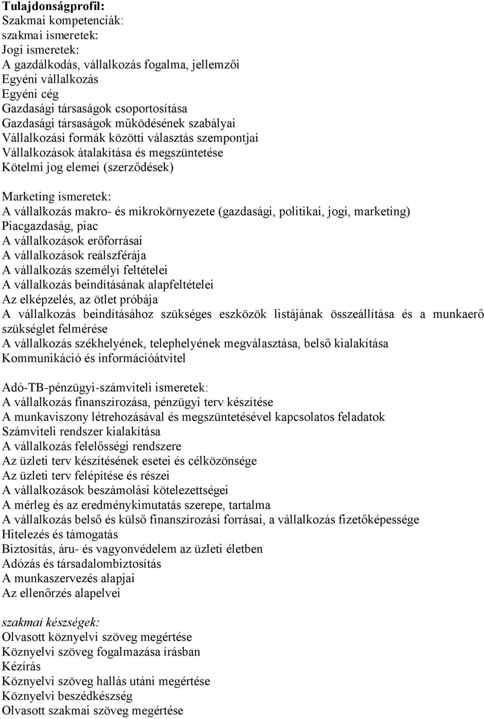 makro- és mikrokörnyezete (gazdasági, politikai, jogi, marketing) Piacgazdaság, piac A vállalkozások erőforrásai A vállalkozások reálszférája A vállalkozás személyi feltételei A vállalkozás