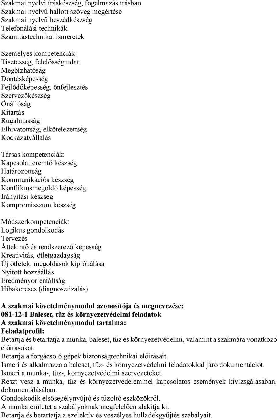 kompetenciák: Kapcsolatteremtő készség Határozottság Kommunikációs készség Konfliktusmegoldó képesség Irányítási készség Kompromisszum készség Módszerkompetenciák: Logikus gondolkodás Tervezés