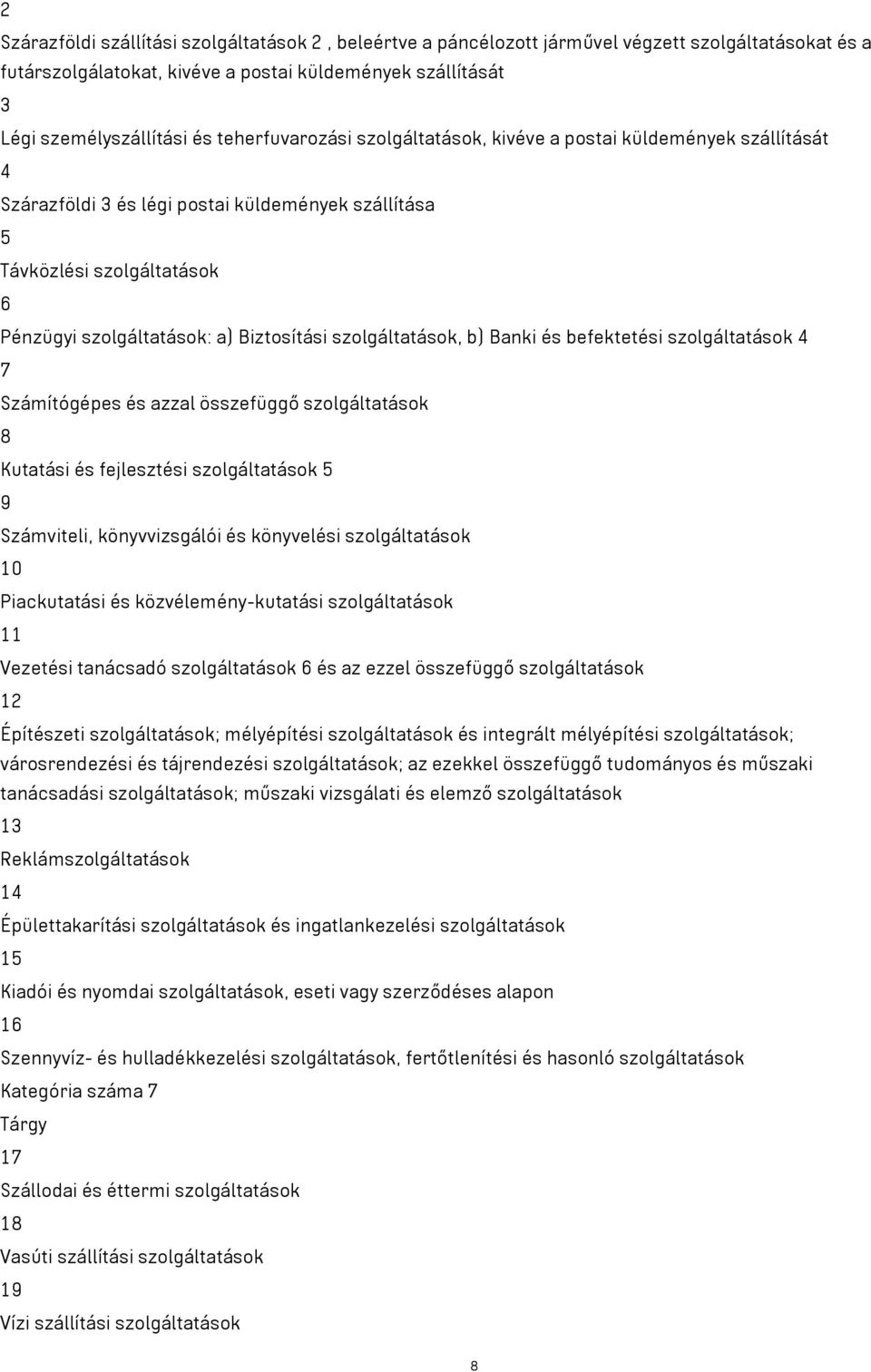 szolgáltatások, b) Banki és befektetési szolgáltatások 4 7 Számítógépes és azzal összefüggő szolgáltatások 8 Kutatási és fejlesztési szolgáltatások 5 9 Számviteli, könyvvizsgálói és könyvelési