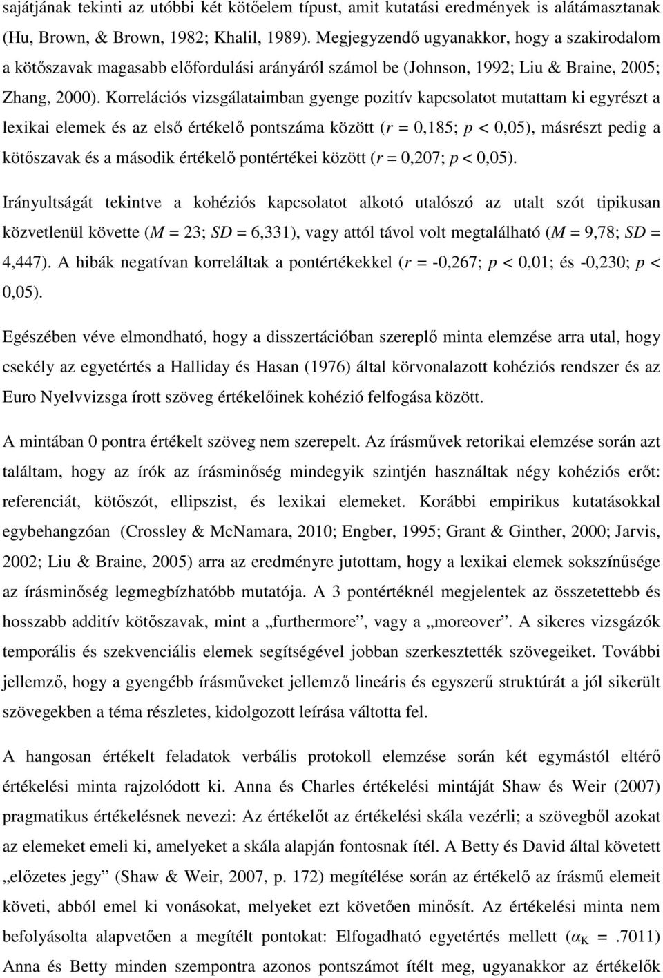 Korrelációs vizsgálataimban gyenge pozitív kapcsolatot mutattam ki egyrészt a lexikai elemek és az első értékelő pontszáma között (r = 0,185; p < 0,05), másrészt pedig a kötőszavak és a második