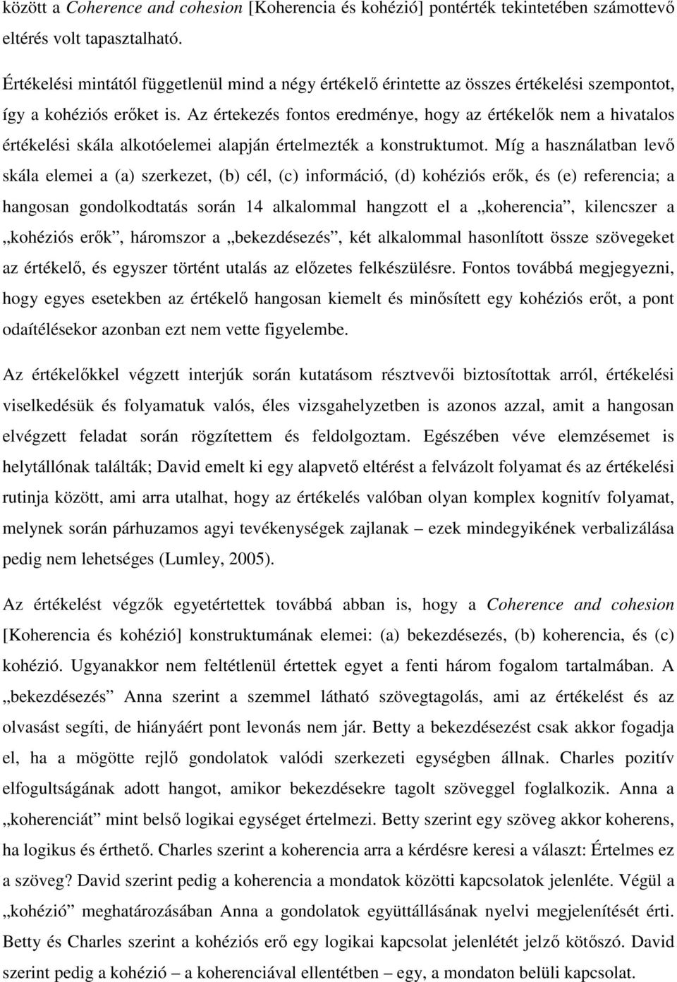 Az értekezés fontos eredménye, hogy az értékelők nem a hivatalos értékelési skála alkotóelemei alapján értelmezték a konstruktumot.
