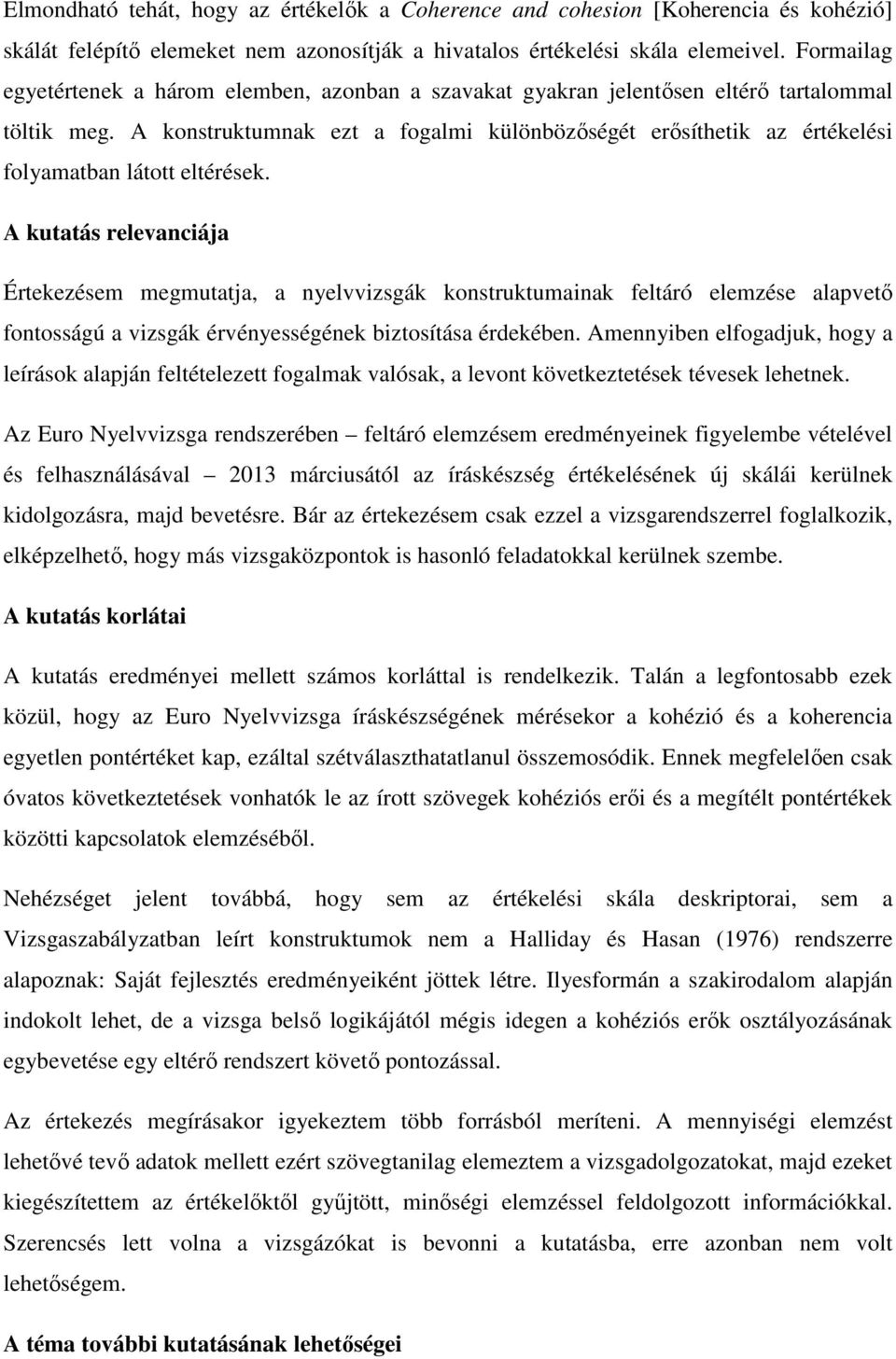 A konstruktumnak ezt a fogalmi különbözőségét erősíthetik az értékelési folyamatban látott eltérések.