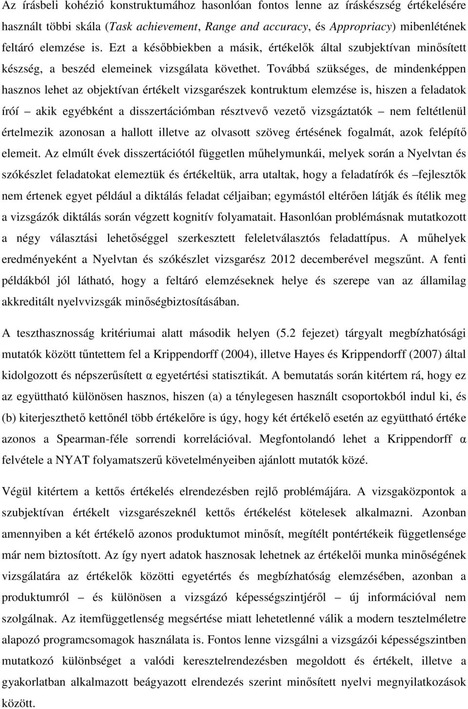 Továbbá szükséges, de mindenképpen hasznos lehet az objektívan értékelt vizsgarészek kontruktum elemzése is, hiszen a feladatok íróí akik egyébként a disszertációmban résztvevő vezető vizsgáztatók